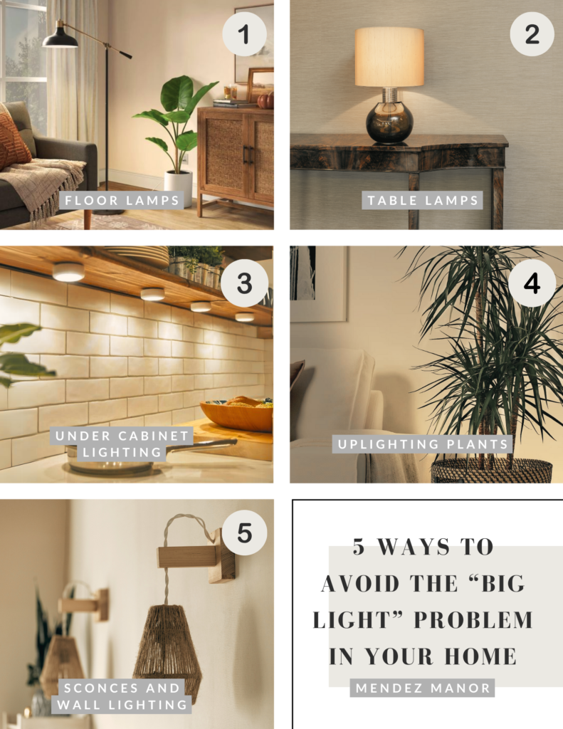 5 Ways to Avoid the Big Light Problem: floor lamps, table lamps, under cabinet lighting, plant uplighting, and wall lighting such as sconces and picture lights